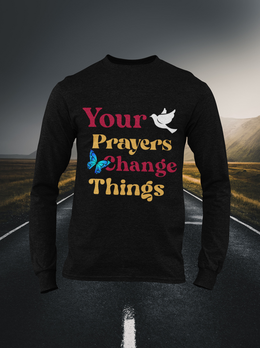 Your Prayers Change Things Christian Long Sleeve Tee